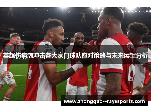 英超伤病潮冲击各大豪门球队应对策略与未来展望分析