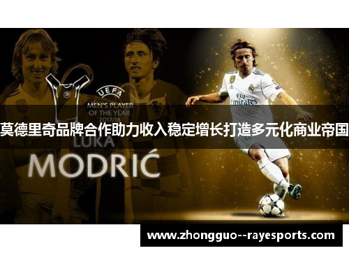 莫德里奇品牌合作助力收入稳定增长打造多元化商业帝国 莫德里奇品牌合作助力收入稳定增长打造多元化商业帝国