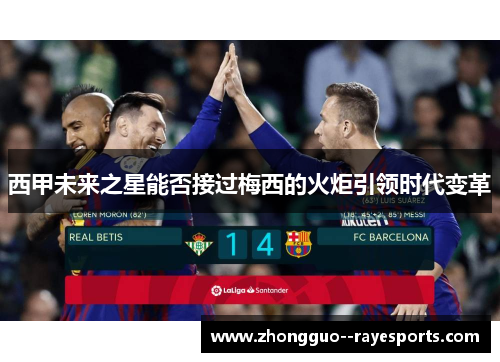 西甲未来之星能否接过梅西的火炬引领时代变革