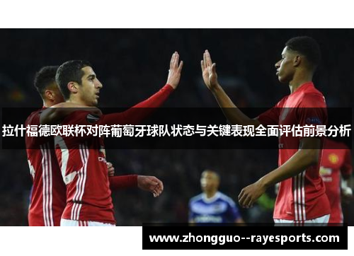 拉什福德欧联杯对阵葡萄牙球队状态与关键表现全面评估前景分析