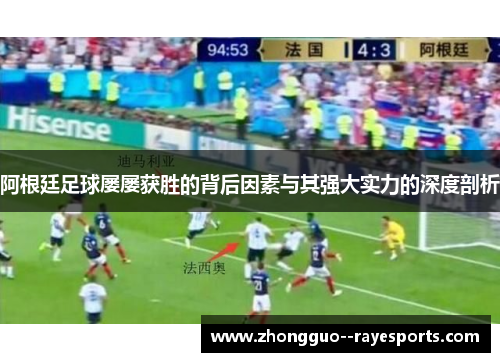 阿根廷足球屡屡获胜的背后因素与其强大实力的深度剖析