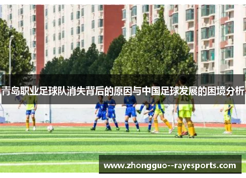 青岛职业足球队消失背后的原因与中国足球发展的困境分析