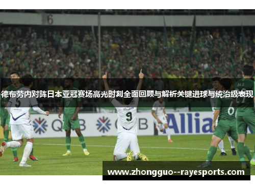德布劳内对阵日本亚冠赛场高光时刻全面回顾与解析关键进球与统治级表现