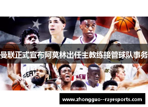 曼联正式宣布阿莫林出任主教练接管球队事务