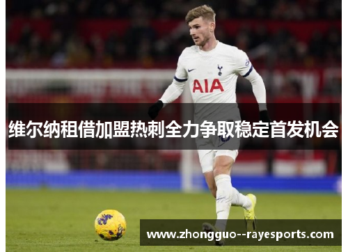 维尔纳租借加盟热刺全力争取稳定首发机会