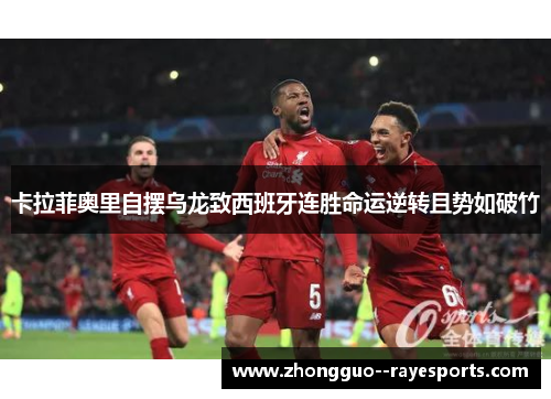 卡拉菲奥里自摆乌龙致西班牙连胜命运逆转且势如破竹 卡拉菲奥里自摆乌龙致西班牙连胜命运逆转且势如破竹