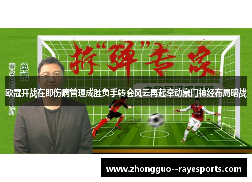 欧冠开战在即伤病管理成胜负手转会风云再起牵动豪门神经布局暗战 欧冠开战在即伤病管理成胜负手转会风云再起牵动豪门神经布局暗战